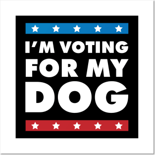 I'm Voting For My Dog Posters and Art